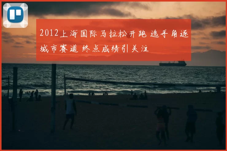 2012上海国际马拉松开跑 选手角逐城市赛道 终点成绩引关注