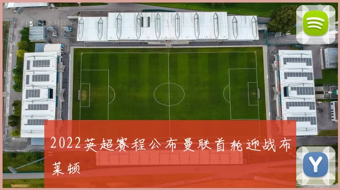 2022英超赛程公布曼联首轮迎战布莱顿
