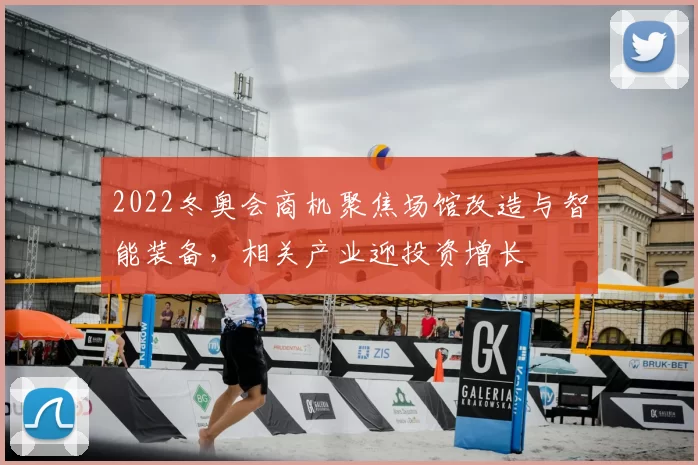 2022冬奥会商机聚焦场馆改造与智能装备,相关产业迎投资增长