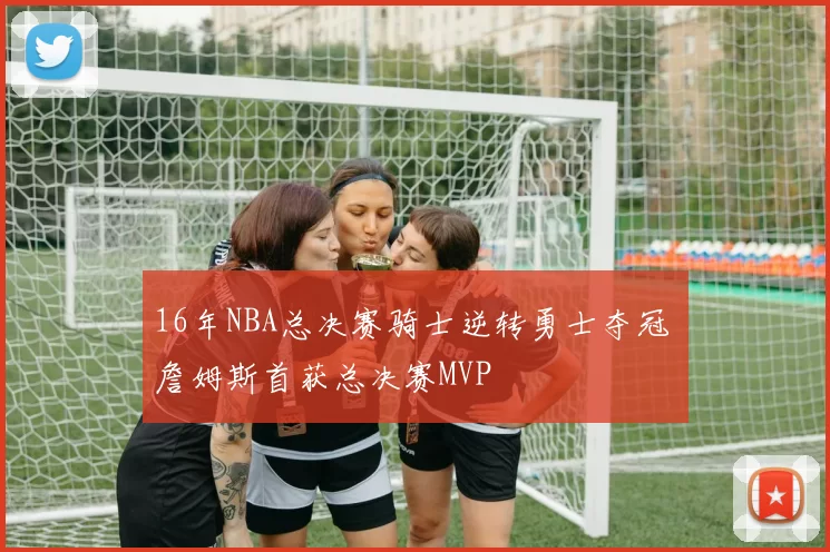 16年NBA总决赛骑士逆转勇士夺冠 詹姆斯首获总决赛MVP
