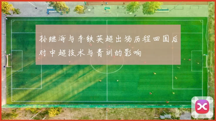 孙继海与李铁英超出场历程回国后对中超技术与青训的影响