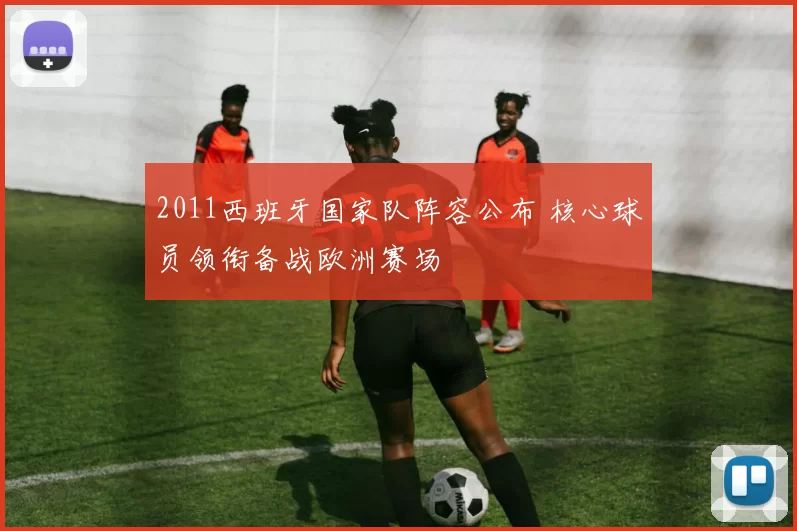 2011西班牙国家队阵容公布 核心球员领衔备战欧洲赛场