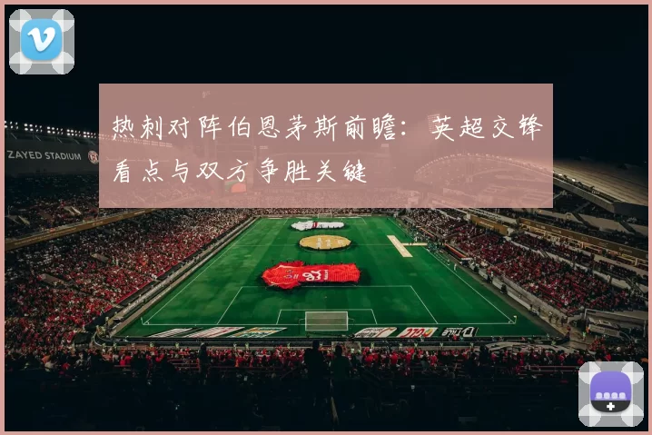 热刺对阵伯恩茅斯前瞻：英超交锋看点与双方争胜关键